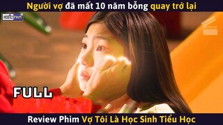 Người Vợ Đã Mất 10 Năm Bỗng Quay Trở Lại Trong Thân Hình 1 Đứa Trẻ || Review Phim