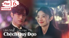 Chệch Quỹ Đạo - Tập 16 | Vietsub - Lâm Nhất, Lưu Hạo Tồn