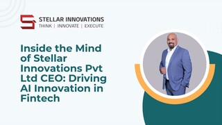 Inside the Mind of Stellar Innovations Pvt Ltd CEO Driving AI Innovation in Fint