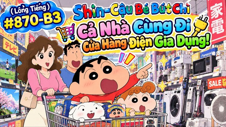 🎬 SHIN – CẬU BÉ BÚT CHÌ | TẬP 870-B3  🛒⚡ CẢ NHÀ CÙNG ĐI CỬA HÀNG ĐIỆN GIA DỤNG! 🤣✨