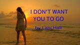 I DON'T WANT YOU TO GO (BY; LANI HALL)