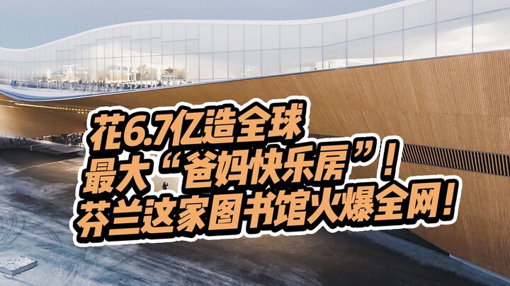 花6.7亿造全球最大“爸妈快乐房”！芬兰这家图书馆的设计火爆全网！