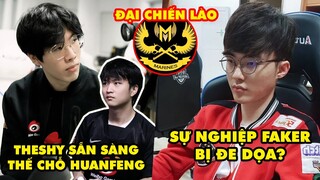 Update LMHT: TheShy tuyên bố sẵn sàng thế chỗ huanfeng, Sự nghiệp Faker bị đe dọa, GAM đại chiến Lào