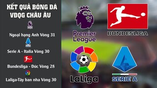 KẾT QUẢ BÓNG ĐÁ HÔM NAY VÒNG 31 NGOẠI HẠNG ANH, LALIGA, SERIE A, BUNDESLIGA