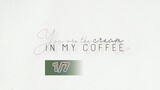 (ENG SUB) YOU ARE THE CREAM IN MY COFFEE 1/7