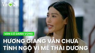 Hương Giang vẫn chưa tỉnh ngộ, mê Thái Dương đắm đuối | Ván Cờ Danh Vọng