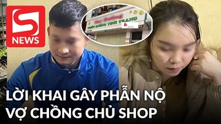 Lời khai gây bức xúc của cặp vợ chồng chủ shop "tác động vật lý" với cô gái
