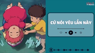 Cứ Nói Yêu Lần Này, Ôm Trọn Nỗi Nhớ Speed Up - Playlist Cực Chill Cho Ngày Cuối Tuần