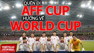 Tuyển Việt Nam - Quên đi AFF Cup, hướng về World Cup 2022, sẵn sàng đối đầu với Úc và Trung Quốc