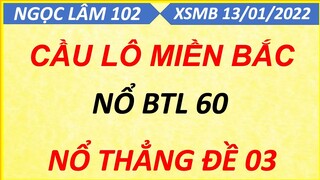 SOI CẦU LÔ XSMB NGÀY 13/01/2022, SOI CẦU XSMB, CẦU LÔ BẠC NHỚ, CAO THỦ CHỐT SỐ, NGỌC LÂM 102