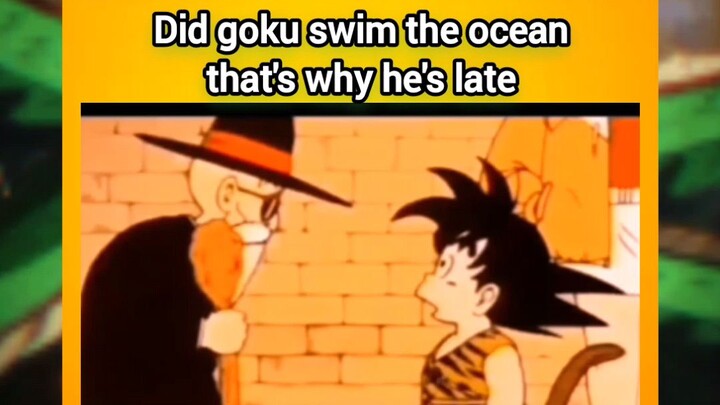 That's why Goku is late