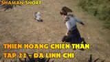 Thiên Hoang Chiến Thần Tập 22 - Dã Linh Chi