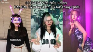 30 Bài Hát Việt Nam DJ Remix Dẫn Đầu Trending Trên TikTok Trung Quốc
