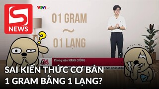 MC Chuyển động 24h sai kiến thức cơ bản trên sóng VTV: 1gram bằng 1 lạng?