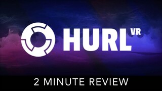 Hurl VR - 2 Minute Review