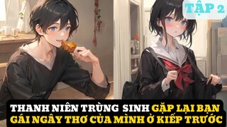 Thanh niên vừa trùng sinh đã gặp được ngay bạn gái ngây thơ của tuổi 18 tập 2 - Reaoe