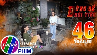 Trailer | Đừng để hối tiếc - Tập 46: Kẻ bắt nạt
