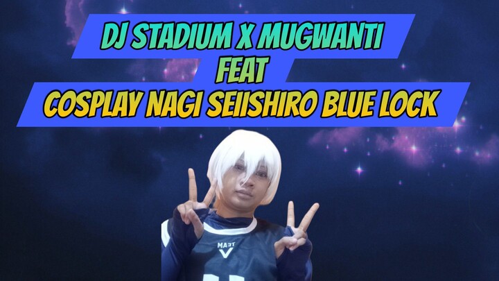 DJ Stadium x Mugwanti Remix Song feat Cosplay Seiishiro Nagi Blue Lock