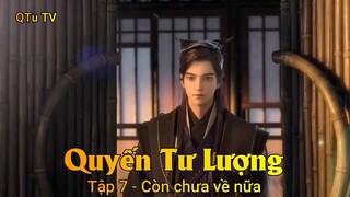 Quyến Tư Lượng Tập 7 - Còn chưa về nữa