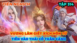 Tiên Nghịch Tập 314 | Vương Lâm Giết Xích Hồn Tử, Tiến Vào Thái Cổ Thần Cảnh