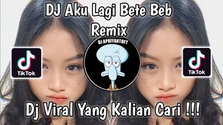 DJ AKU LAGI BETE BEB REMIX VIRAL TIK TOK TERBARU 2023 YANG KALIAN CARI !