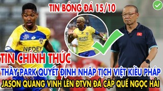 CHÍNH THỨC: THẦY PARK QUYẾT ĐỊNH NHẬP TỊCH VIỆT KIỀU PHÁP JASON QUANG VINH LÊN ĐTVN ĐÁ CẶP QUẾ HẢI