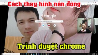 Cách cài video ảnh gif làm nền động cho google chrome vô cùng đẹp