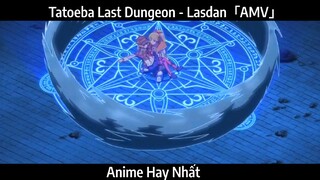 Tatoeba Last Dungeon - Lasdan「AMV」Hay Nhất