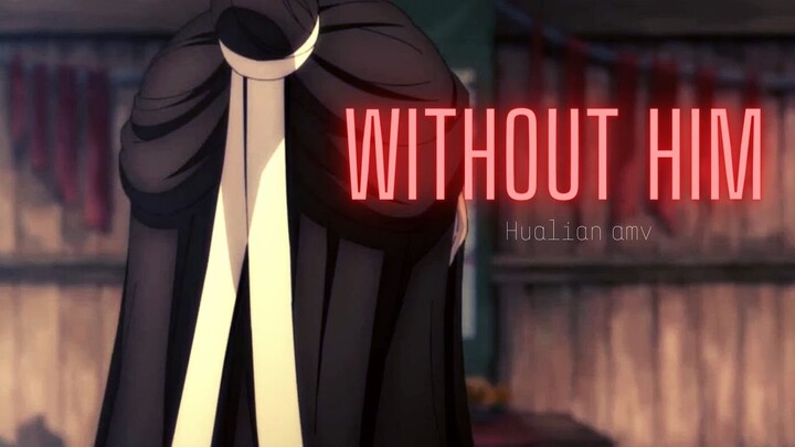 Hualian | Without Him | Heaven Official's Blessing | AMV