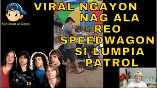 VIRAL NGAYON NAG ALA REO SPEEDWAGON SI LUMPIA PATROL