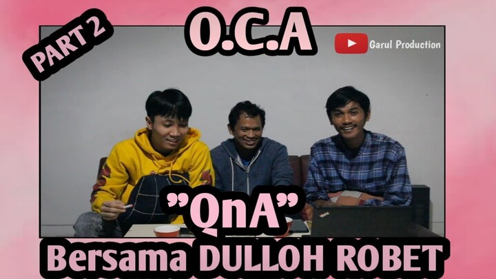 O.C.A - QnA bersama DULLOH ROBET !!!!!!