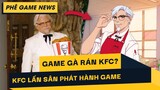 Phê Game News #45: KFC lấn sân phát hành game riêng