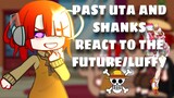 âš”|| PAST UTA AND SHANKS REACT TO THE FUTURE/LUFFY ||âš”