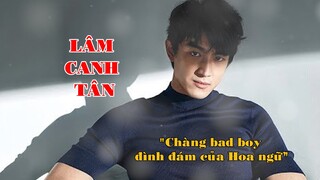 Tiểu sử Lâm Canh Tân: Chàng bad boy đình đám của Hoa ngữ