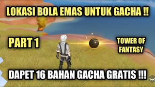 Tower Of Fantasy - Lokasi Bola Emas Untuk Gacha Part 1 !! 16 Bahan Gacha Gratis !!