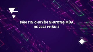 BẢN TIN THỊ TRƯỜNG CHUYỂN NHƯỢNG MÙA HÈ 2022 (PHẦN 3)