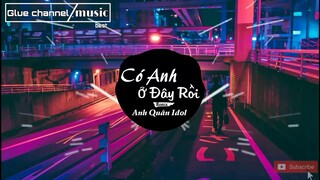 Có Anh ở Đây Rồi Remix | Anh Quân Idol | king of music