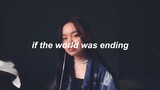 if the world was ending - jp saxe ft. julia michaels (cover)