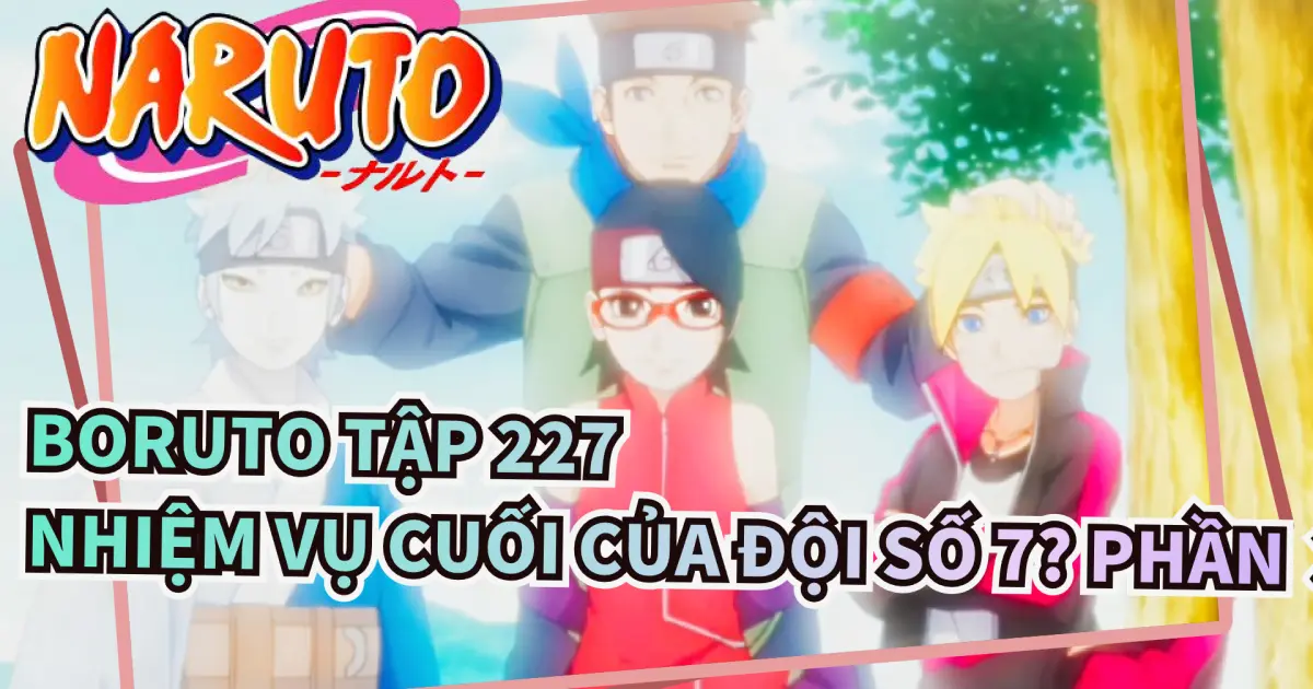 Boruto Naruto Hậu Sinh Khả Uy Tập 227 Nhiệm Vụ Cuối Của đội Số 7 Phần 3 Kết A Bilibili