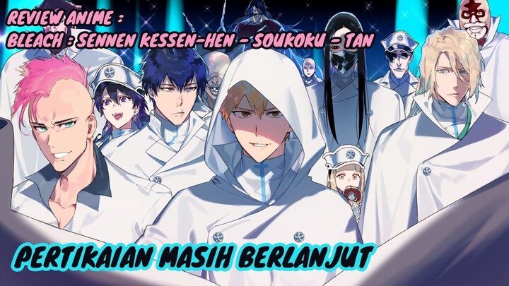 REVIEW ANIME : BLEACH : SENNEN KESSEN-HEN - SOUKOKU - TAN || Pertikaian masih berlanjut