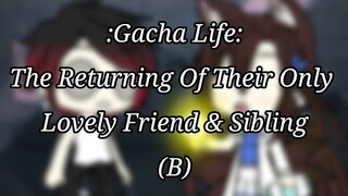 Gacha Life: The Returning Of Their Only Lovely Friend & Sibling (Part 4 Of Crash Meme) {B}