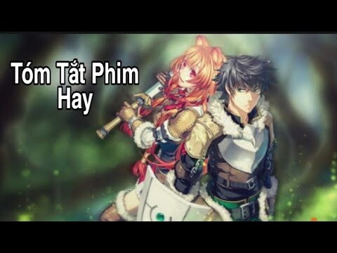 Tóm tắt phim Sự Trỗi Dậy Của Anh Hùng Khiên -The Rising Of The Shield Hero - Anime hay