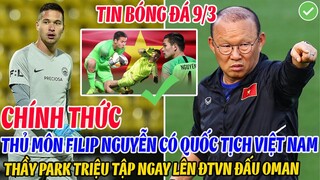CHÍNH THỨC: THỦ MÔN FILIP NGUYỄN CÓ QUỐC TỊCH VIỆT NAM, THẦY PARK TRIỆU TẬP NGAY LÊN ĐẤU OMAN