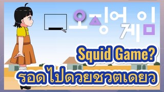 Squid Game? รอดไปด้วยชีวิตเดียว