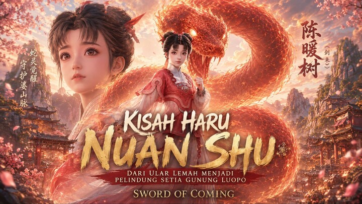 KISAH HARU NUAN SHU | DARI ULAR LEMAH MENJADI PELINDUNG SETIA GUNUNG LUOPO | SWORD OF COMING
