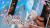 [Video tự vẽ] Frozen-Tổng hợp (Cập nhật liên tục)_H3