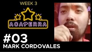 #03 MARK CORDOVALES (Acaperra Week 3)