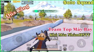 PUBG Mobile | Solo Squad - Team Top Máy Bay Quết Săn Lùng NhâmHNTV - Trận Đấu Cực Căng