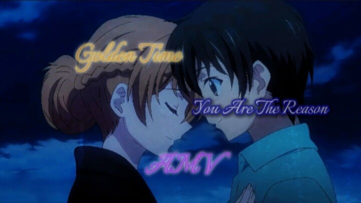 Golden Time - AMV - You are the reason