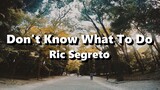 Don't Know What To Do - Ric Segreto ( Lyrics )